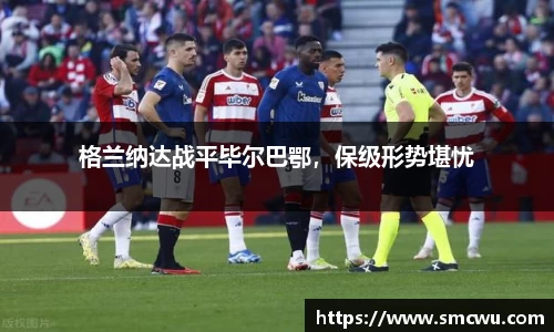 格兰纳达战平毕尔巴鄂，保级形势堪忧