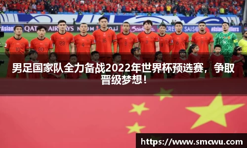 男足国家队全力备战2022年世界杯预选赛，争取晋级梦想！