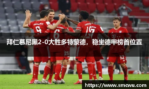 拜仁慕尼黑2-0大胜多特蒙德，稳坐德甲榜首位置