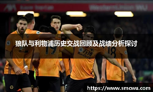 狼队与利物浦历史交战回顾及战绩分析探讨
