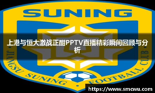 上港与恒大激战正酣PPTV直播精彩瞬间回顾与分析