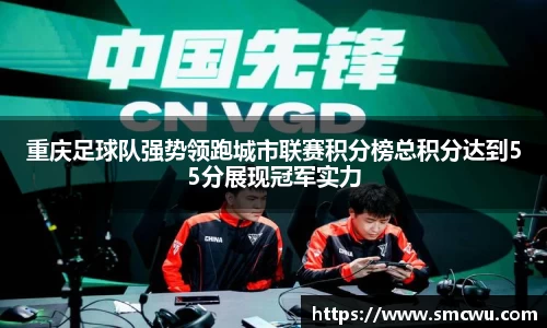 重庆足球队强势领跑城市联赛积分榜总积分达到55分展现冠军实力